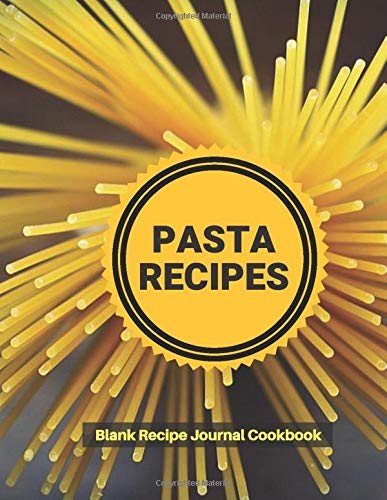 Pasta Recipes Blank Recipe Journal Cookbook: Perfect Professional Blank Ultimate Journal Diary Notebook, Family Cooking Journal, Health Keeper, ... In, Large Print 8.5"x11". (Cookery Notepad)