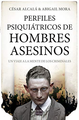 Perfiles Psiquiátricos De Hombres Asesinos: Un viaje a la mente de los criminales (Mi expediente favorito)