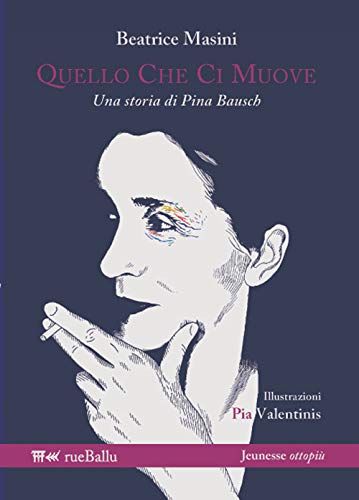 Quello che ci muove. Una storia di Pina Bausch (Jeunesse ottopiù)