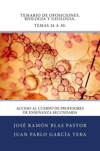 Temario de Oposiciones. Biologia y Geologia. Temas 26 a 30.: Acceso al Cuerpo de Profesores de Enseñanza Secundaria - 9781507630709