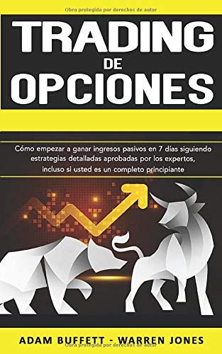 Trading de Opciones: Cómo Empezar a Ganar Ingresos Pasivos en 7 Días Siguiendo Estrategias Detalladas Aprobadas por Los Expertos, Incluso si Usted es un Completo Principiante