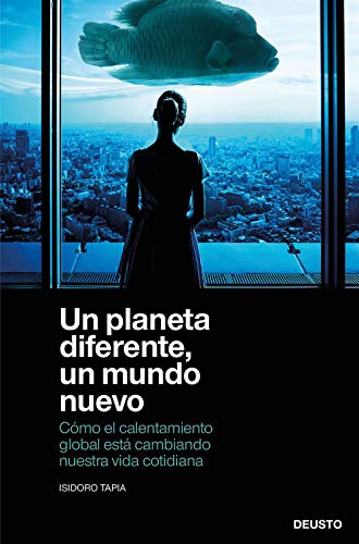 Un planeta diferente, un mundo nuevo: Cómo el calentamiento global está cambiando nuestra vida cotidiana (Sin colección)