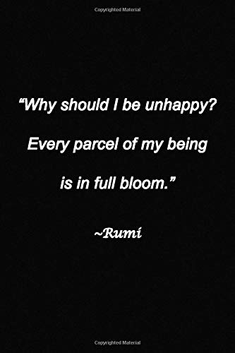 "Why should I be unhappy? Every parcel of my being is in full bloom." ~Rumi Lined Journal: 120 Pages, 6 x 9 inches, Fun Gift, Soft Cover, Black Matte Finish