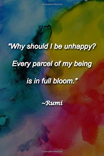 "Why should I be unhappy? Every parcel of my being is in full bloom." ~Rumi Lined Journal: 120 Pages, 6 x 9 inches, Sweet Gift, Soft Cover, Rainbow Watercolor Matte Finish