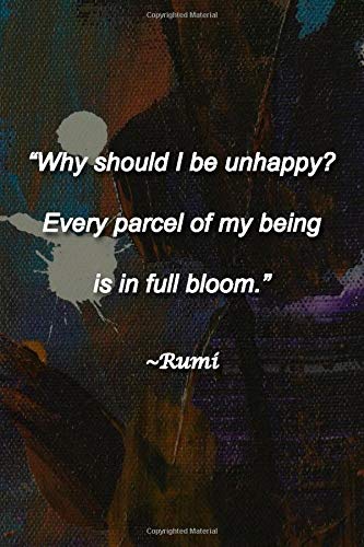"Why should I be unhappy? Every parcel of my being is in full bloom." ~Rumi Lined Journal: 120 Pages, 6 x 9 inches, Thoughtful Gift, Soft Cover, Jackson Pollock Style Matte Finish
