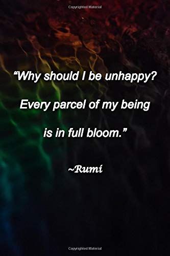 "Why should I be unhappy? Every parcel of my being is in full bloom." ~Rumi Lined Journal: 120 Pages, 6 x 9 inches, Thoughtful Gift, Soft Cover, Rainbow Dark Water Surface Matte Finish