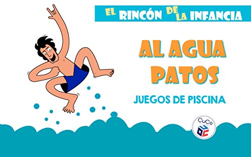 AL AGUA PATOS - JUEGOS DE PISCINA: DIVIÉRTETE CON TUS HIJOS ENSEÑÁNDOLES TUS JUEGOS DE LA INFANCIA (EL RINCÓN DE LA INFANCIA nº 1)