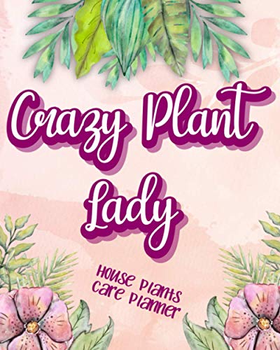 Crazy Plant Lady: House Plant Care Planner Keep Track Of All The Different Cares Your Plants Need So You Don't Mix Them Up.