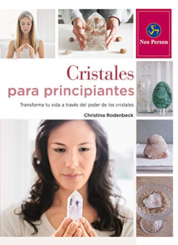 Cristales Para Principiantes: Transforma tu vida a través del poder de los cristales