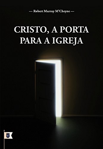 Cristo, A Porta Para A Igreja, por R. M. M´Cheyne (Portuguese Edition)