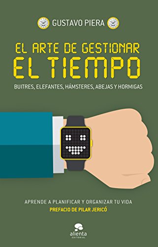 El arte de gestionar el tiempo: Buitres, elefantes, hámsteres, abejas y hormigas (COLECCION ALIENTA)