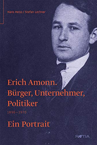 Erich Amonn. Bürger, unternehmer, politiker. 1896-1970: Bürger, Unternehmer, Politiker. 1896-1970. Ein Porträt.