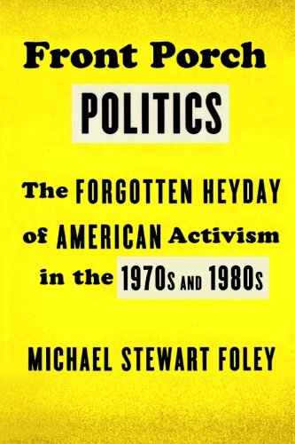 Front Porch Politics: The Forgotten Heyday of American Activism in the 1970s and 1980s