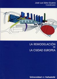 La remodelación de la ciudad Europea : Curso de invierno celebrado los días 10 y 11 de marzo de 2005 en Valladolid
