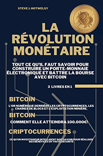 La Révolution Monétaire: 3 LIVRES EN UN ! Tout ce qu'il Faut Savoir pour Construire un Porte-Monnaie Électronique et Battre la Bourse avec Bitcoin (French Edition)