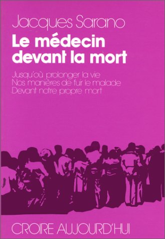 Le Médecin devant la mort : Jusqu'où prolonger la vie, nos manières de fuir le malade, devant notre propre mort (Croire aujourd'hui)