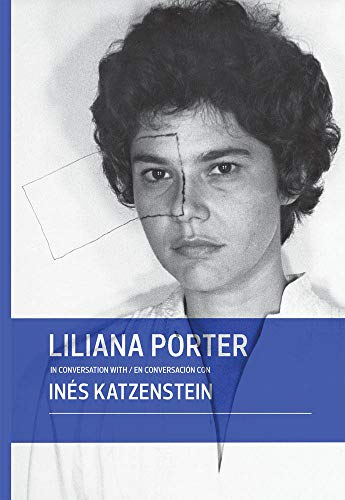 LILIANA PORTER: en conversación con Inés Katzenstein