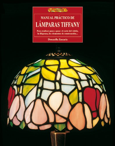 Manual práctico de lámparas Tiffany : para realizar paso a paso : el corte del vidrio, la filigrana, los elementos de construcción--