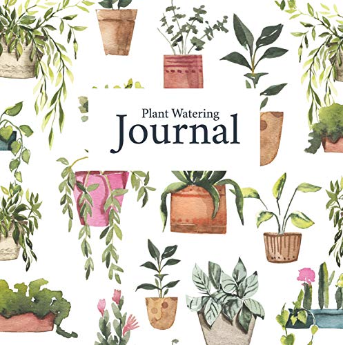 Plant Watering Journal: Log book to Keep Track and Schedule Watering Times for House Plants 8.25 x 8.25 (Plant Tracker)