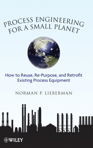 Process Engineering for a Small Planet: How to Reuse, Re-Purpose, and Retrofit Existing Process Equipment (English Edition)