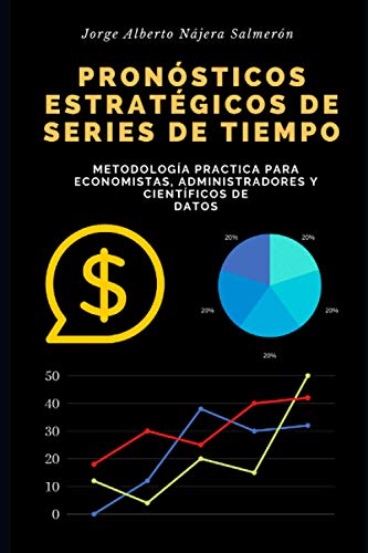 Pronósticos Estratégicos de Series de Tiempo: Metodología practica para Economistas, Administradores y Científico de Datos