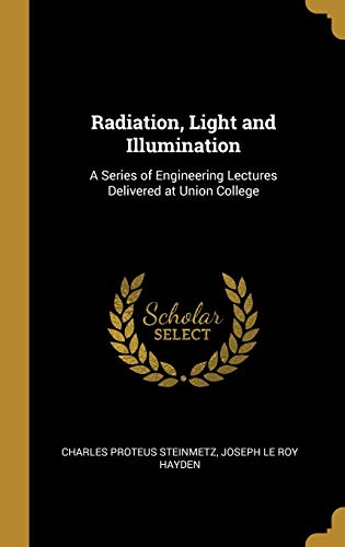 Radiation, Light and Illumination: A Series of Engineering Lectures Delivered at Union College