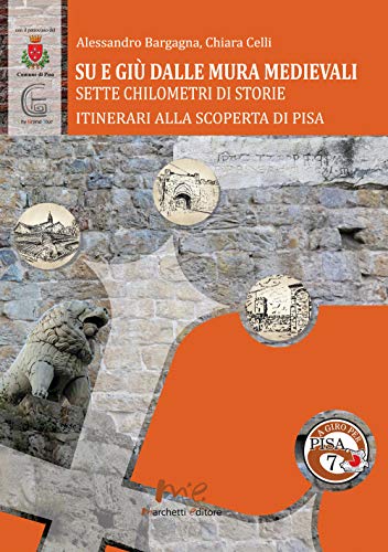 Su e giù dalle mura medievali. Sette chilometri di storie (A giro per Pisa)