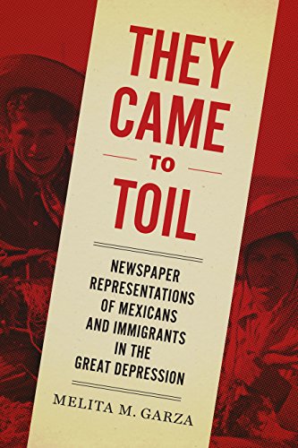 They Came to Toil: Newspaper Representations of Mexicans and Immigrants in the Great Depression (English Edition)