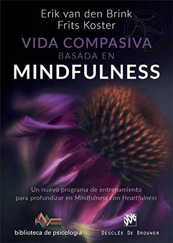 Vida compasiva basada en mindfulness. Un nuevo programa de entrenamiento para profundizar en mindfulness con heartfulness (Biblioteca de Psicología)