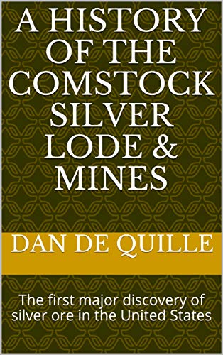 A History of the Comstock Silver Lode & Mines: the first major discovery of silver ore in the United States (English Edition)