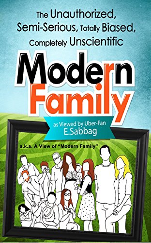 A View of Modern Family: The Unauthorized, Semi-Serious, Totally Biased, Completely Unscientific Modern Family (English Edition)