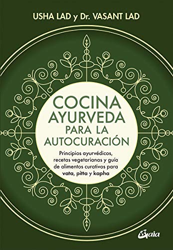 Cocina ayurveda para la autocuración: Principios ayurvédicos, recetas vegetarianas y guía de alimentos curativos para vata, pitta y kapha (Nutrición y salud)