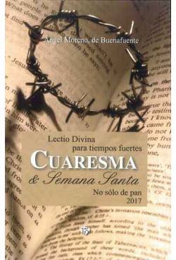 Lectio divina para tiempos fuertes. Cuaresma y Semana Santa 2017: No sólo de pan