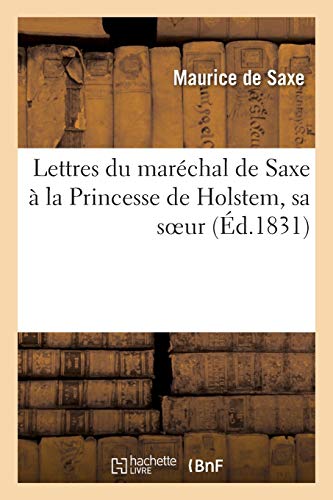 Lettres du maréchal de Saxe à la Princesse de Holstem, sa soeur (Histoire)