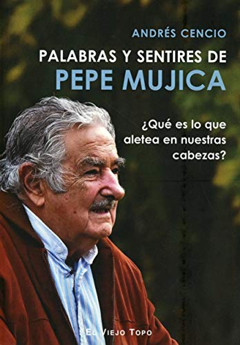 Palabras y sentires de Pepe Mujica. ¿Qué es lo que aletea en nuestras cabezas?