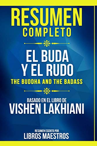 Resumen Completo: El Buda Y El Rudo (The Buddha And The Badass) - Basado En El Libro De Vishen Lakhiani