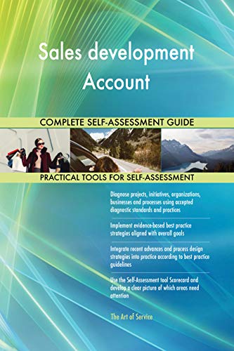 Sales development Account All-Inclusive Self-Assessment - More than 700 Success Criteria, Instant Visual Insights, Comprehensive Spreadsheet Dashboard, Auto-Prioritized for Quick Results
