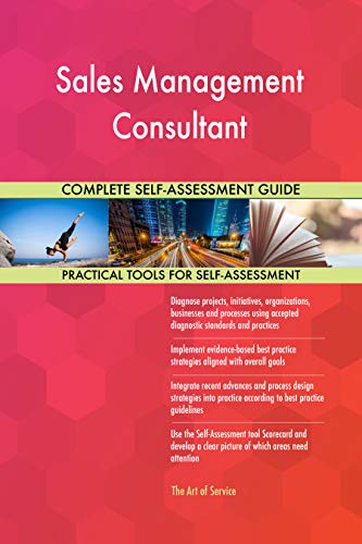 Sales Management Consultant All-Inclusive Self-Assessment - More than 700 Success Criteria, Instant Visual Insights, Comprehensive Spreadsheet Dashboard, Auto-Prioritized for Quick Results