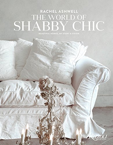 The World of Shabby Chic: Decor, Fabric & Furniture, Palette & Patina