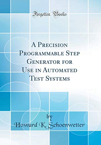 A Precision Programmable Step Generator for Use in Automated Test Systems (Classic Reprint)