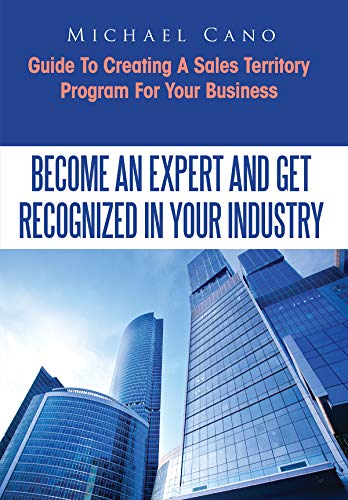 Become An Expert And Get Recognized In Your Industry: Guide To Creating A Sales Territory Program For Your Business (English Edition)