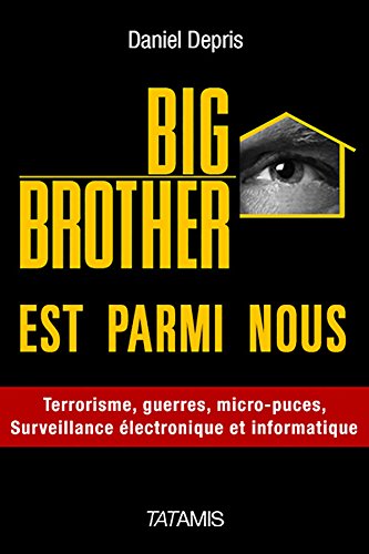 Big Brother est parmi nous : Surveillance électronique et informatique, terrorisme, guerre, Big Data, etc. (French Edition)