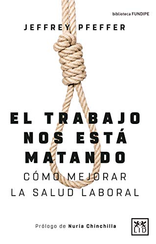 El Trabajo Nos Está Matando: Cómo mejorar la salud laboral (Colección Acción Empresarial)