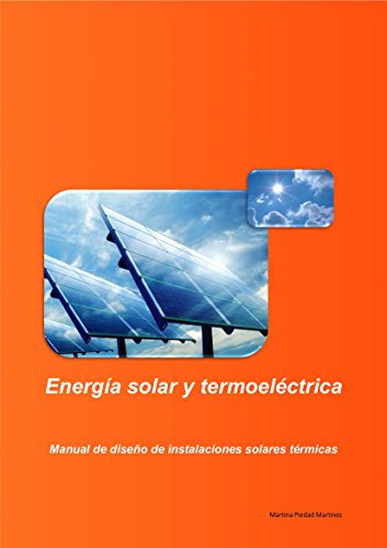 Energía solar y termoeléctrica: Manual de diseño de instalaciones solares térmicas