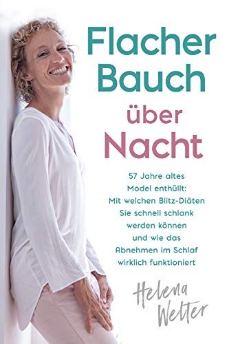 Flacher Bauch über Nacht: 57 Jahre altes Model enthüllt: Mit welchen Blitz-Diäten Sie schnell schlank werden können und wie das Abnehmen im Schlaf wirklich funktioniert (German Edition)