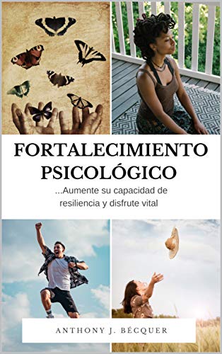 Fortalecimiento psicológico. Aumente su capacidad de resiliencia y disfrute vital. libérate de lo que te debilita.: Técnicas de superación personal. Psicología positiva.