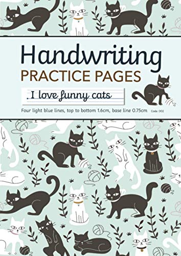 Handwriting Practice Pages, I love funny cats - Four light blue lines, top to bottom 1.6cm, base line 0.75cm: Spacious easy to use handwriting ... ideal for all styles of writing practice.