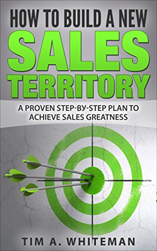 HOW TO BUILD A NEW SALES TERRITORY: A PROVEN STEP-BY-STEP PLAN TO ACHIEVE SALES GREATNESS (English Edition)