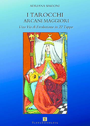 I tarocchi arcani maggiori. Una via di evoluzione in 22 tappe (Dall'Oriente all'Occidente)