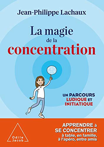 La magie de la concentration : Un parcours ludique et initiatique: Apprendre à se concentrer à table, en famille, à l'apéro, entre amis